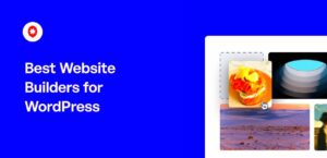 How to Pick the Best WordPress Website Builder for Your Needs