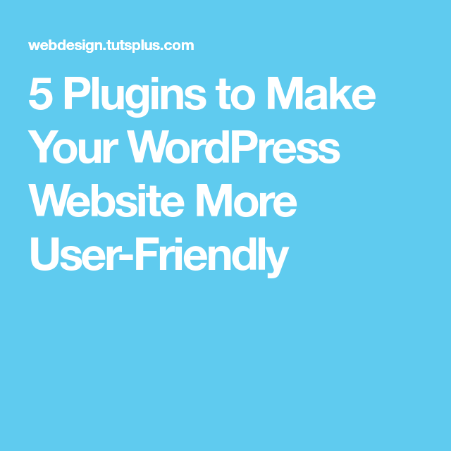 5 Plugins to Make Your WordPress Website More UserFriendly Web