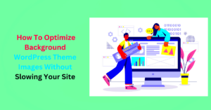 How to Customize and Optimize WordPress Without Slowing Down Your Site