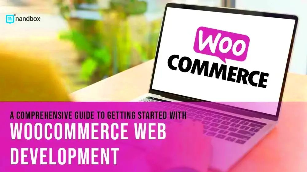 A Comprehensive Guide to WooCommerce Web Development