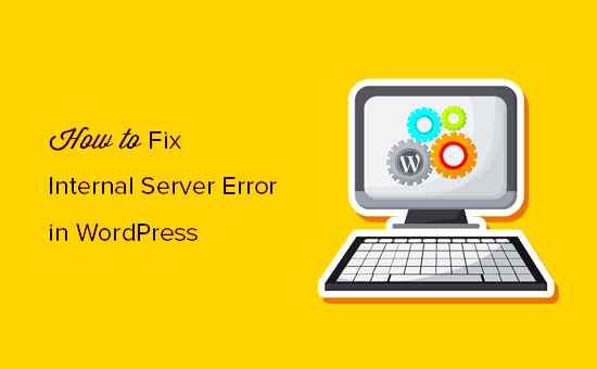 How to Fix the 500 Internal Server Error in WordPress with Video