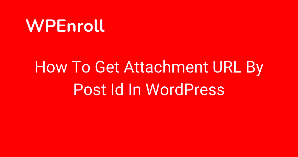 How To Get Attachment URL By Post Id In WordPress  WPenroll