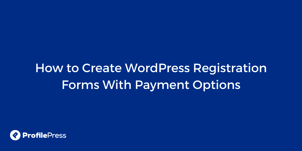 How to Create WordPress Registration Forms With Payment Options  WP