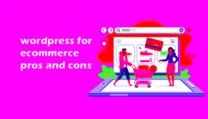 Is WordPress Good for Ecommerce? Pros and Cons
