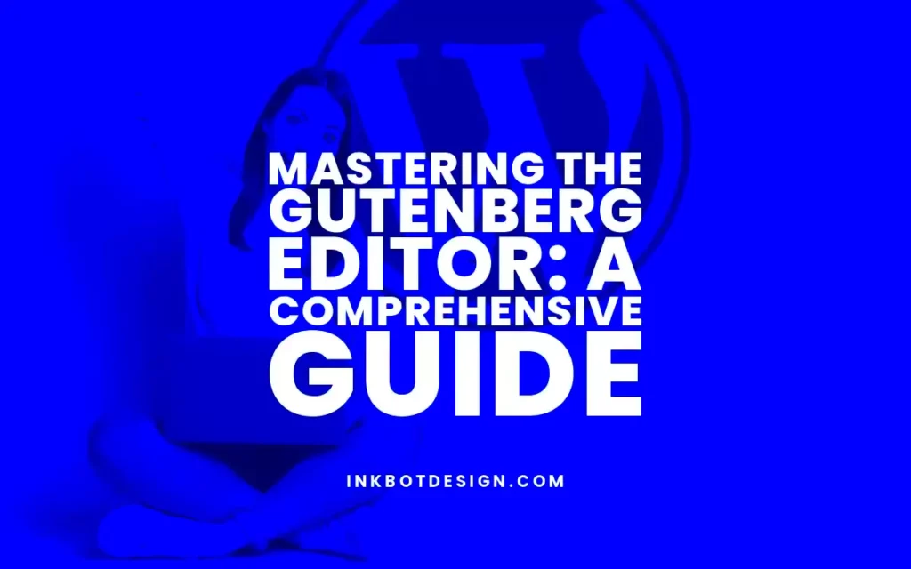 Mastering The Gutenberg Editor Comprehensive Guide  2024